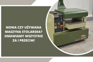 nowa czy uzywana maszyna stolarska